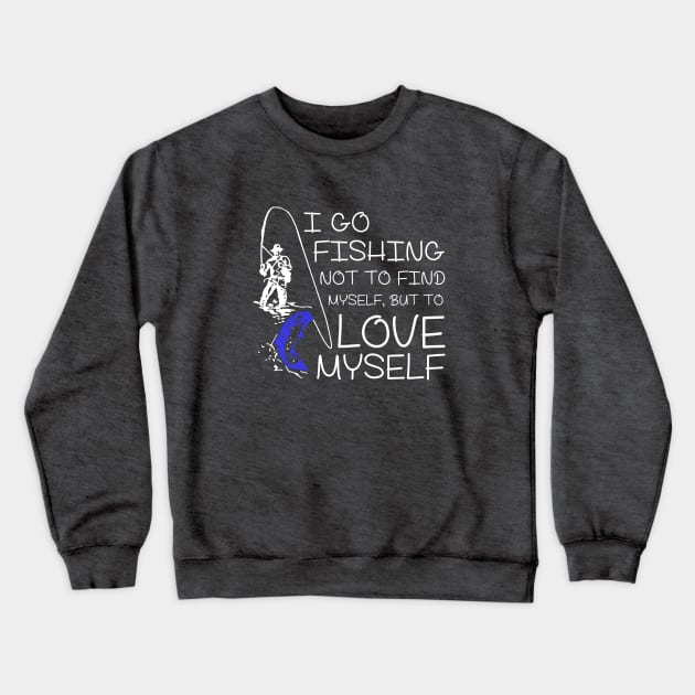 I go Fishing not to find myself, but to love myself. Crewneck Sweatshirt by mooby21